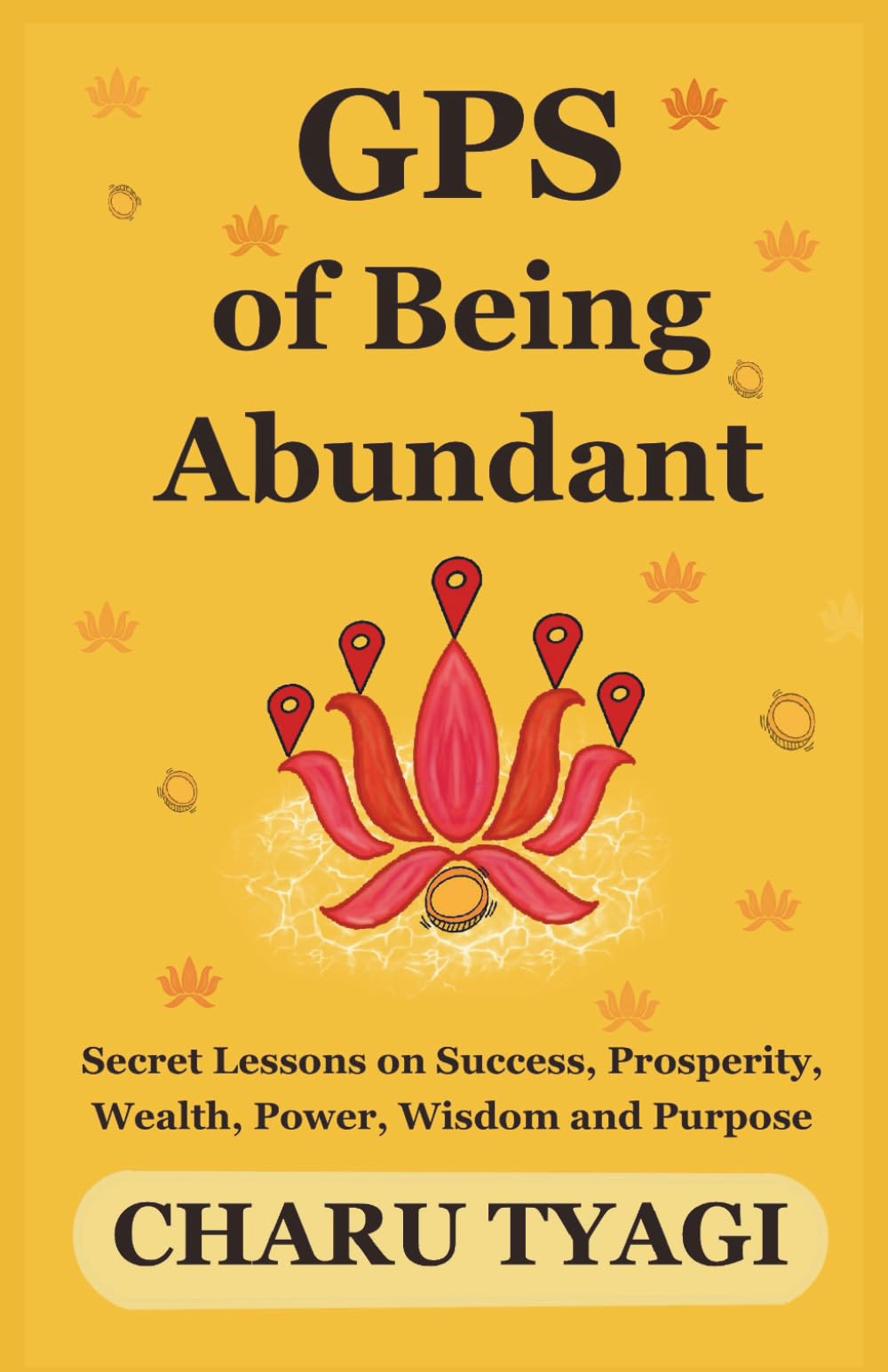 GPS of Being Abundant: Secret Lessons on Success, Prosperity, Wealth, Power, Wisdom and Purpose