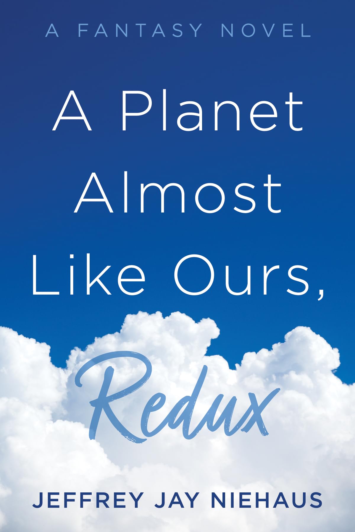 A Planet Almost Like Ours, Redux: A Fantasy Novel