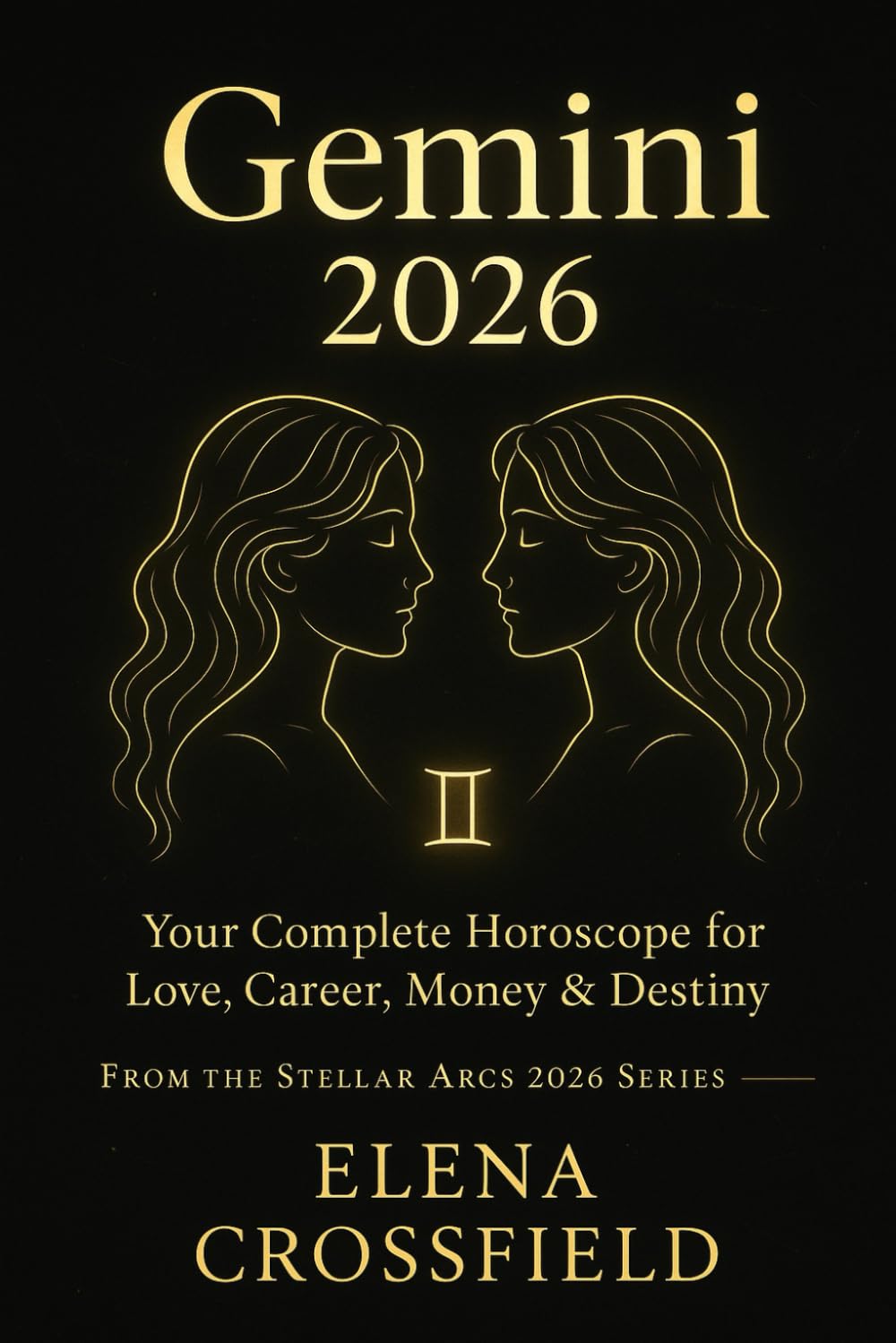 Gemini 2026: Your Complete Horoscope for Love, Career, Money & Destiny (Stellar Arcs)