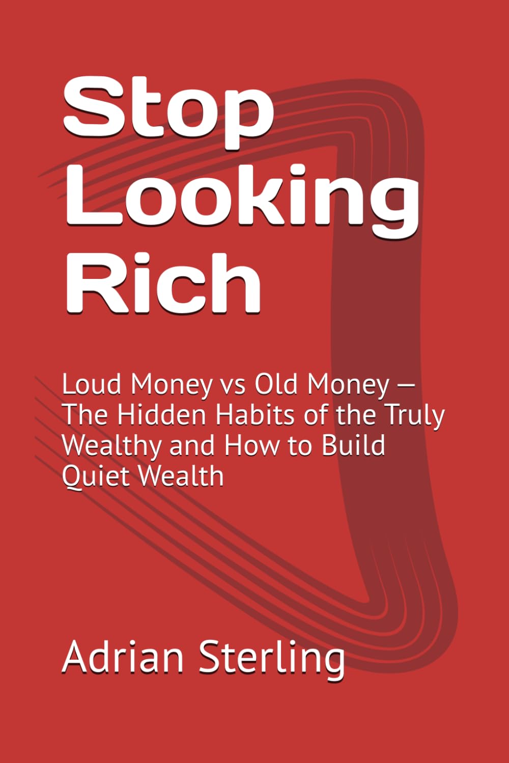 Stop Looking Rich: Loud Money vs Old Money — The Hidden Habits of the Truly Wealthy and How to Build Quiet Wealth