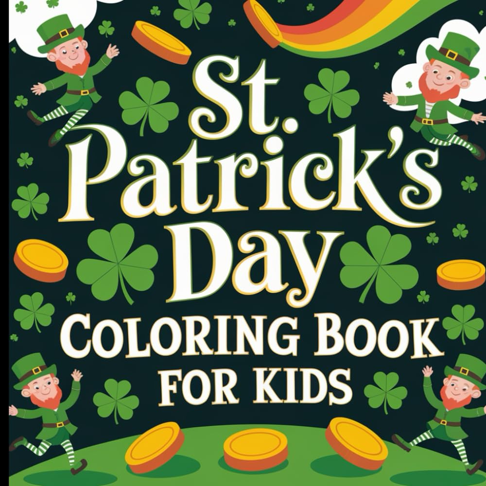 St. Patrick's Day Coloring Book For Kids: Easy Coloring Book Cute Designs Including Leprechauns, Shamrocks, Rainbows, Lucky Clovers, Pots of Gold