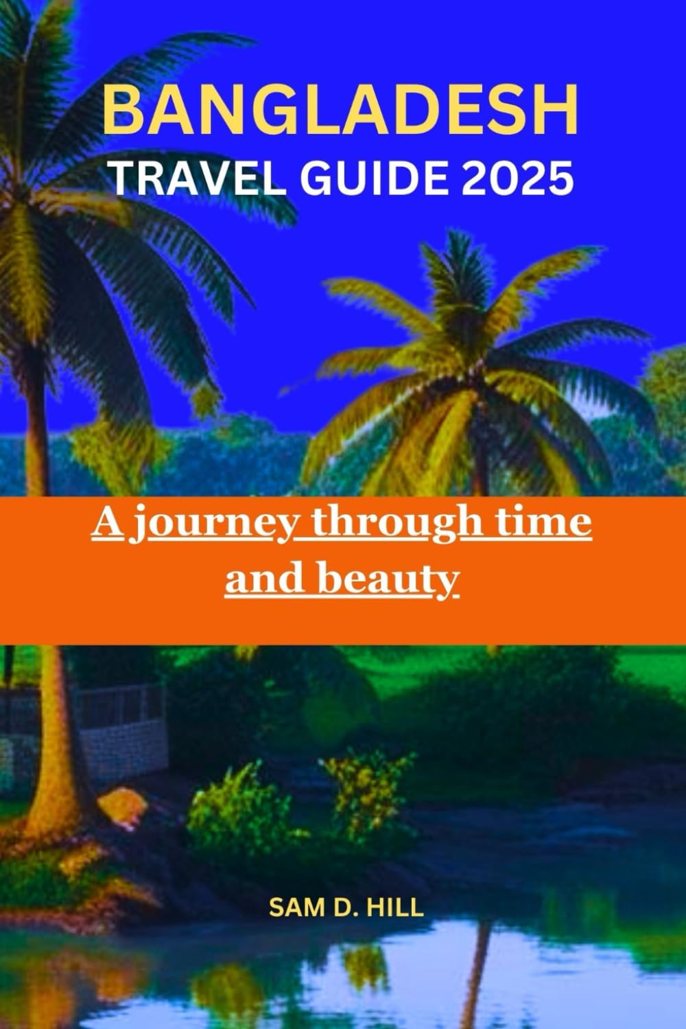 BANGLADESH TRAVEL GUIDE 2025: A journey through time and beauty