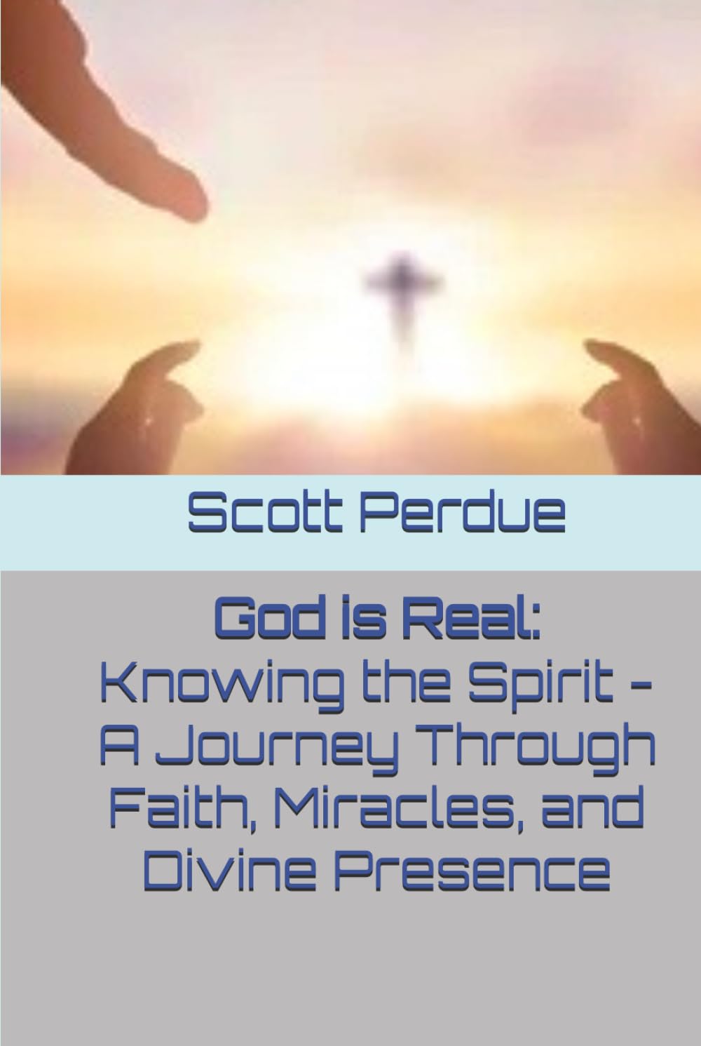 God is Real: Knowing the Spirit - A Journey Through Faith, Miracles, and Divine Presence