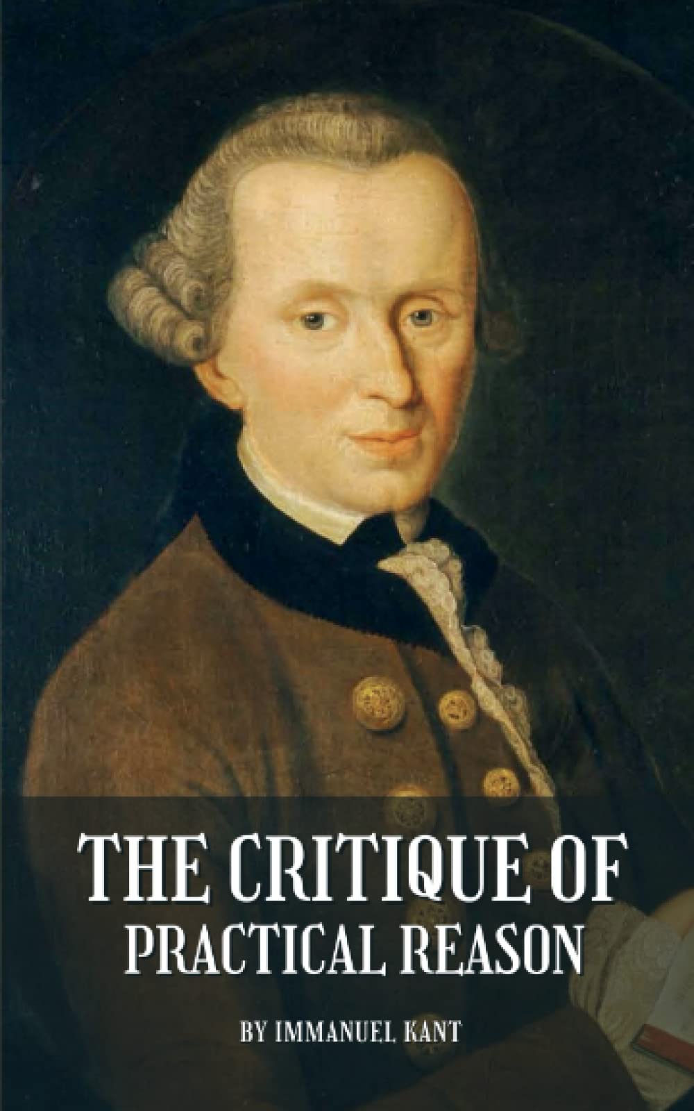 The Critique of Practical Reason: The 1788 Moral and ethical philosophy novel by Immanuel Kant (Annotated)