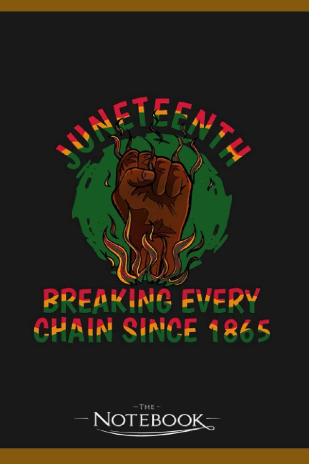 Notebook: Juneteenth Breaking Every Chain Since 1865 Juneteenth: Notebook and Journal 120 pages 6 x 9 Inches| As A Perfect Gifts
