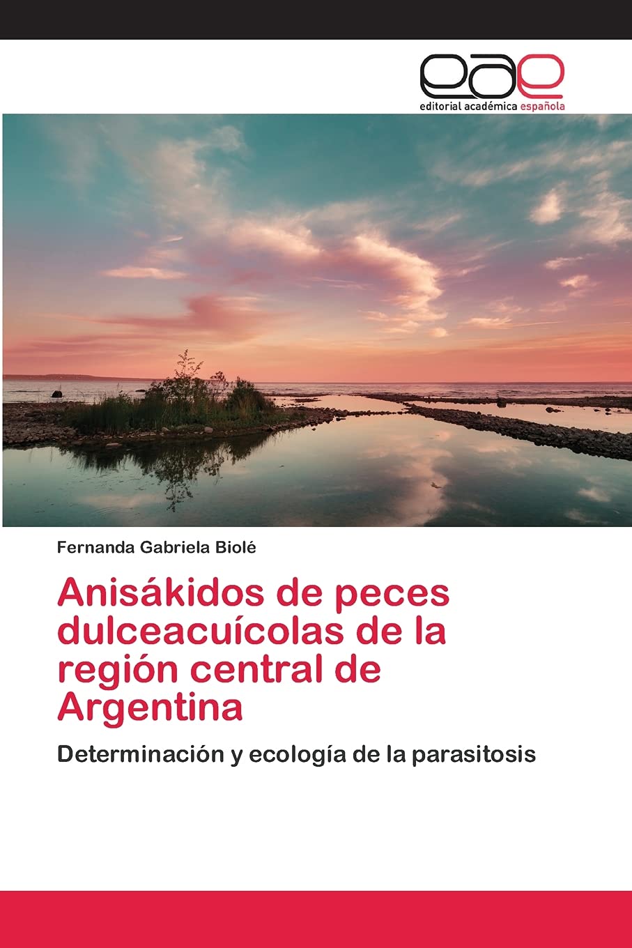 Anisákidos de peces dulceacuícolas de la región central de Argentina: Determinación y ecología de la parasitosis (Spanish Edition)