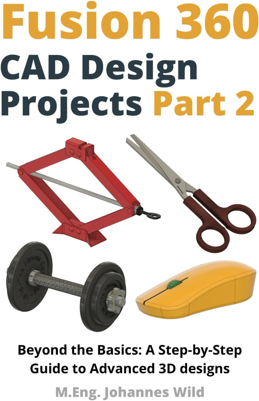 Fusion 360 | CAD Design Projects - Part 2: Beyond Basics: A Step-by-Step Guide to Advanced 3D designs (Fusion 360 | Learn CAD, CAM & FEM from an Engineer, Band 3) Paperback โ 29 February 2024