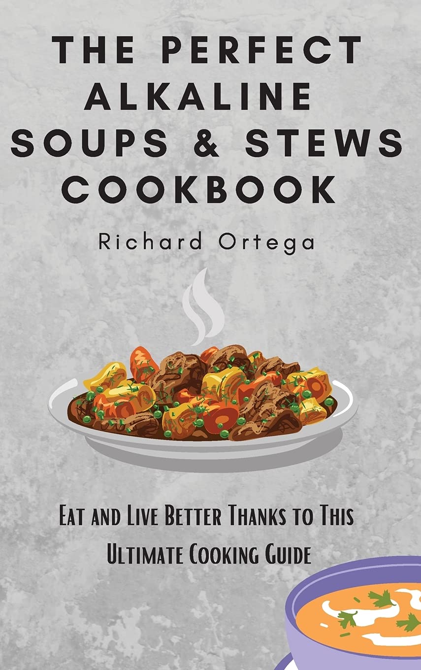 Buy The Perfect Alkaline Soups & Stews Cookbook Eat and Live Better
