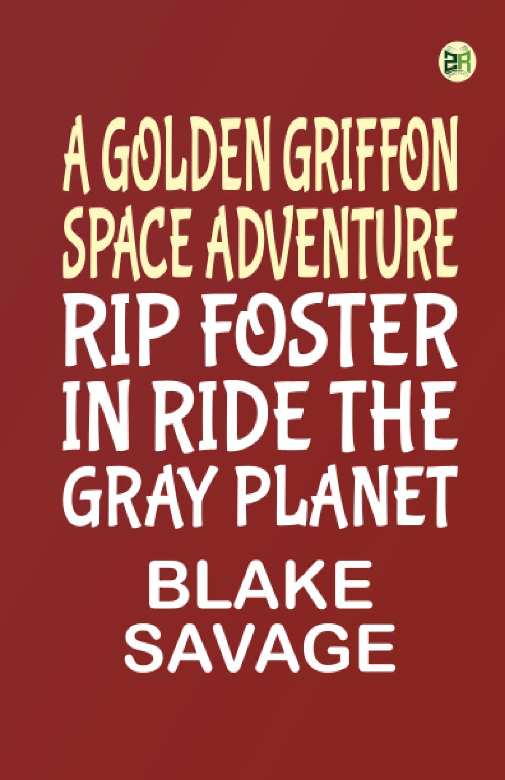 A GOLDEN GRIFFON SPACE ADVENTURE Rip Foster in Ride the Gray Planet