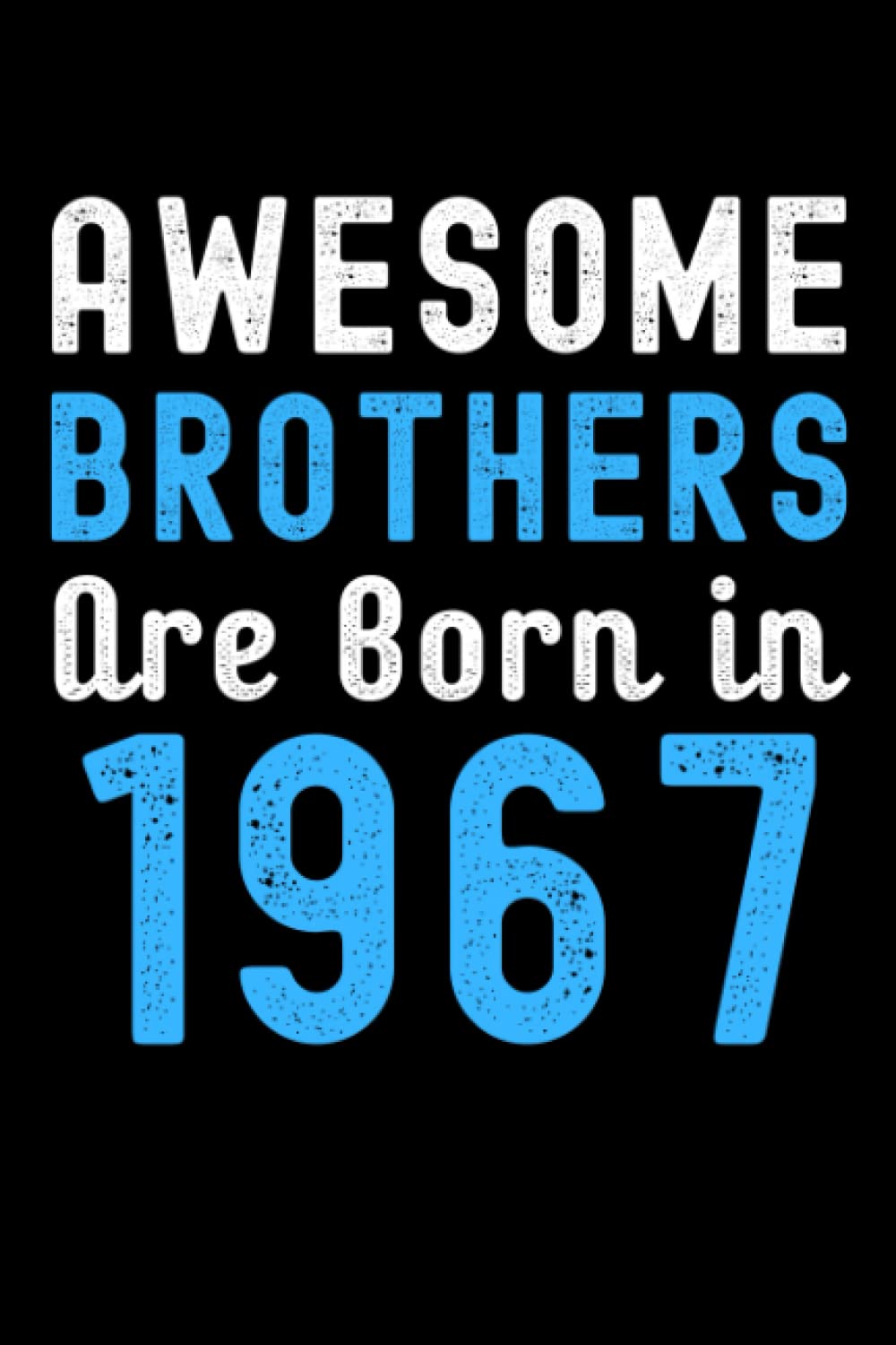 Awesome Brothers Are Born In 1967: Journal Notebook , Birthday Gift Idea For Brothers, Birthday Notebook Gift For Who Born In 1967, 6x9 Inches With 120 Pages