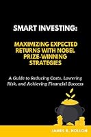 Vista 1 de Smart Investing Maximizing Expected Returns with Nobel Prize-Winning Strategies A Guide to Reducing Costs, Lowering Risk, and Achieving Financial