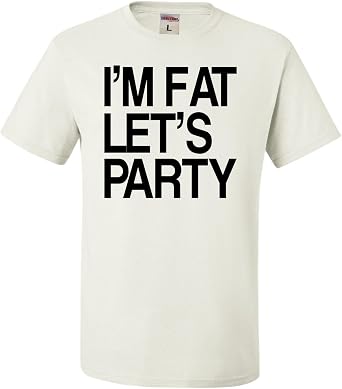 Go All Out Adult Im Fat Lets Party Funny Drinking T-Shirt