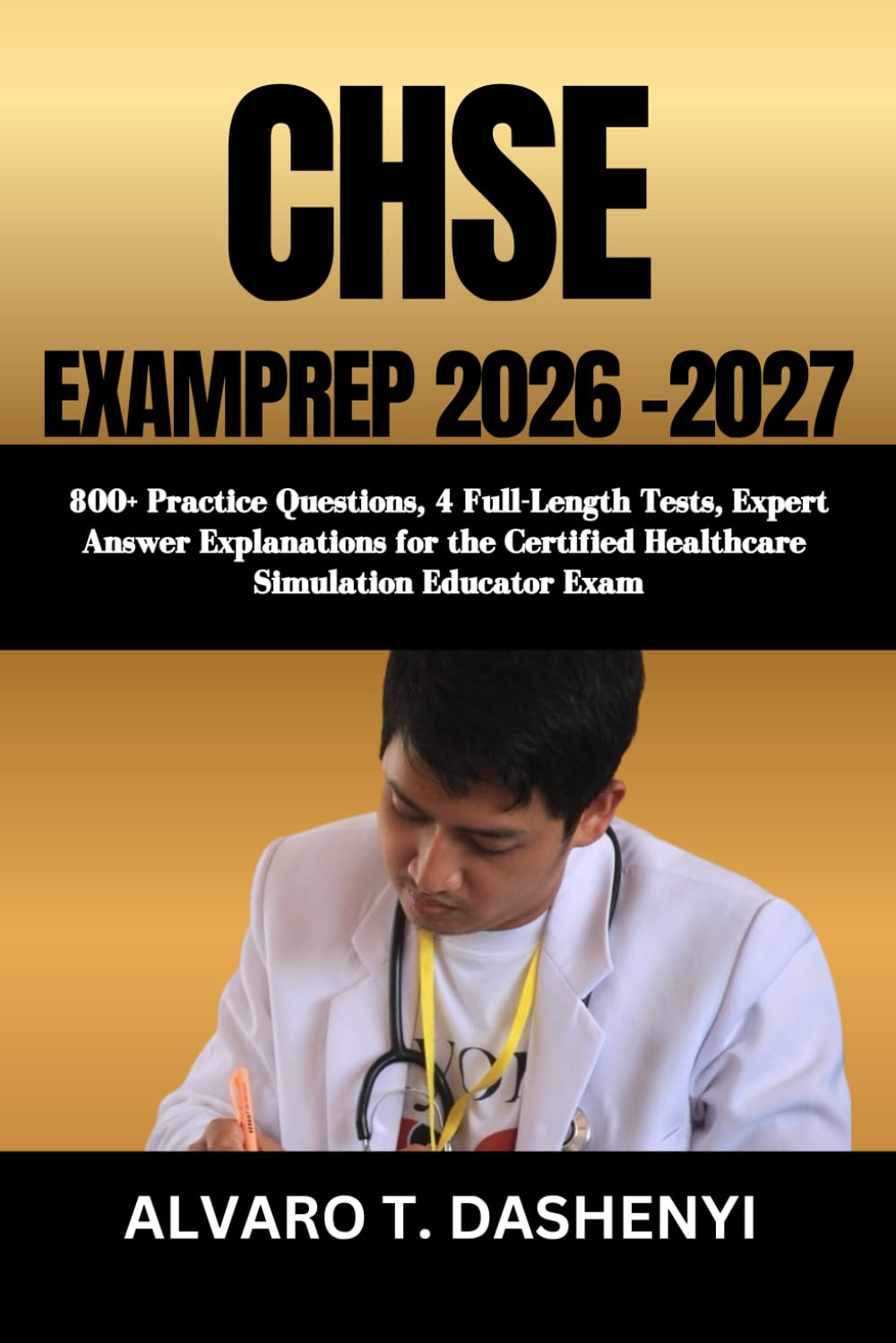 CHSE Exam Prep 2026-2027:: 800+ Practice Questions, 4 Full-Length Tests, Expert Answer Explanations for the Certified Healthcare Simulation Educator Exam