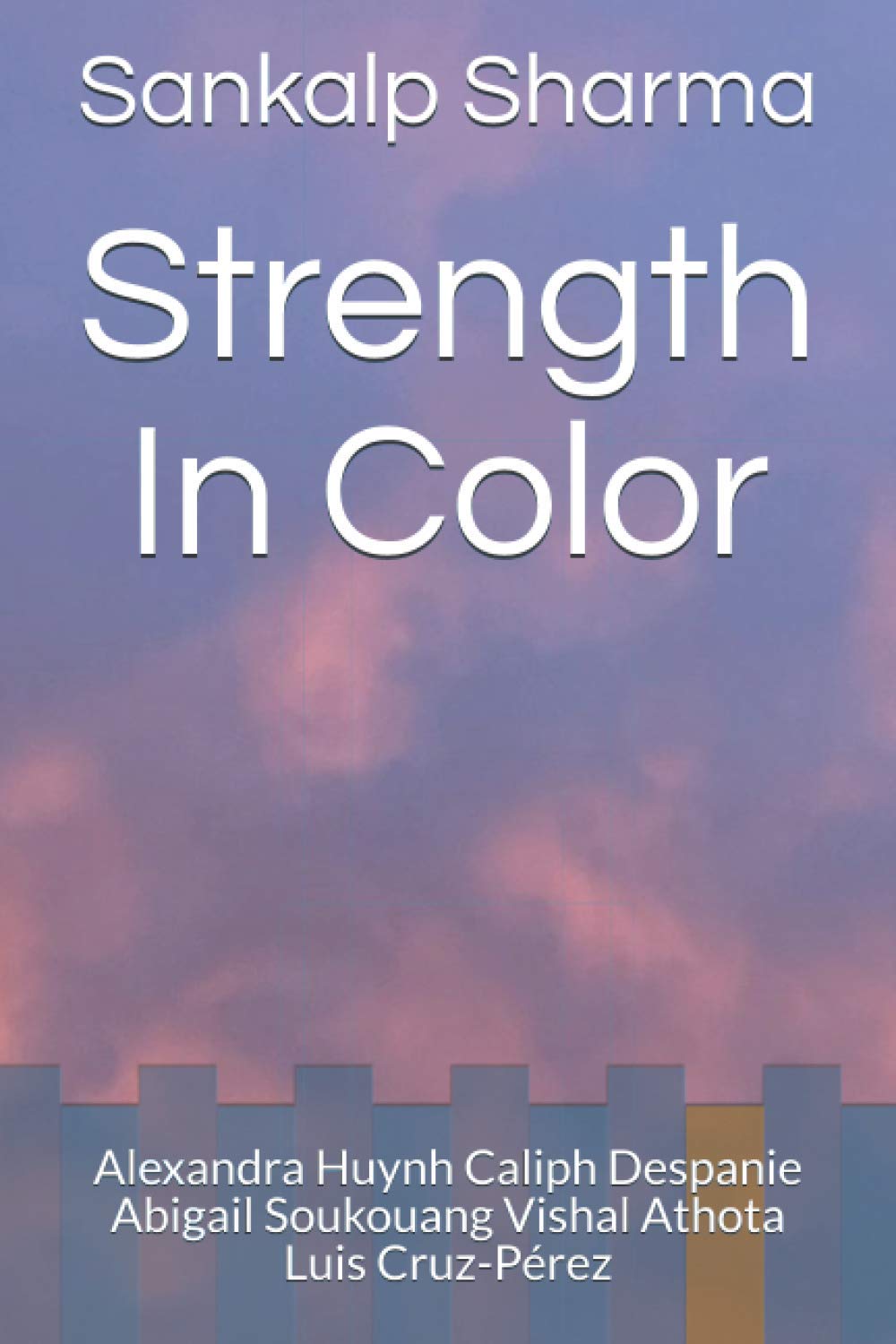 Strength In Color: Alexandra Huynh Caliph Despanie Abigail Soukouang Vishal Athota Luis Cruz-Pérez