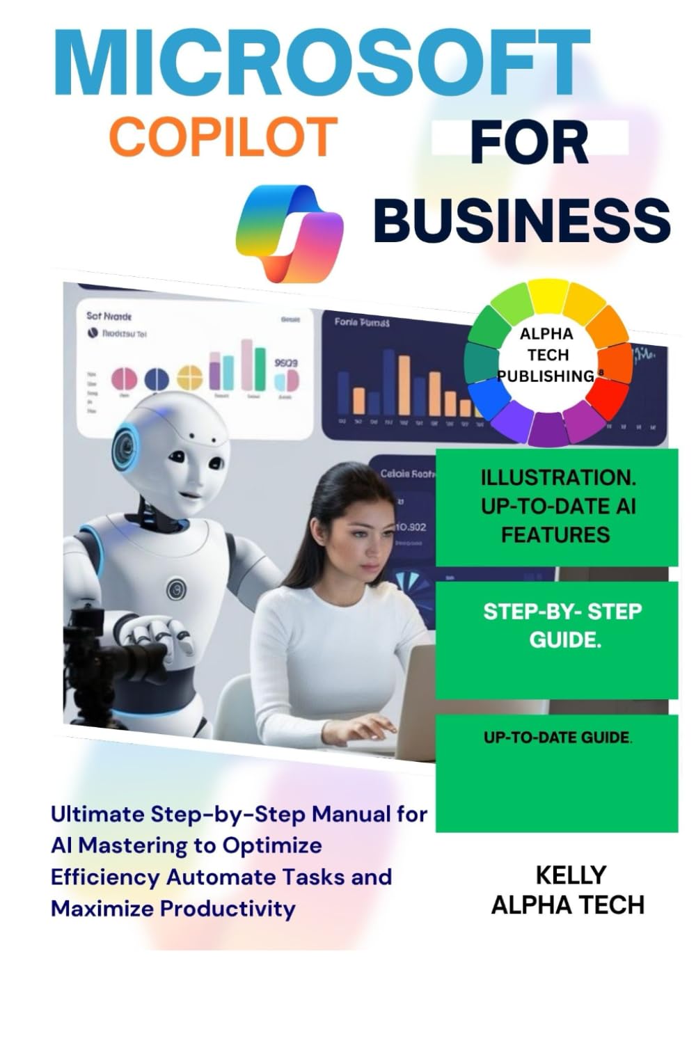 MASTERING MICROSOFT COPILOT FOR BUSINESS: Ultimate Step-by-Step Manual for AI Mastering to Optimize Efficiency Automate, Tasks and Maximize Productivity (Copilot Training Series)