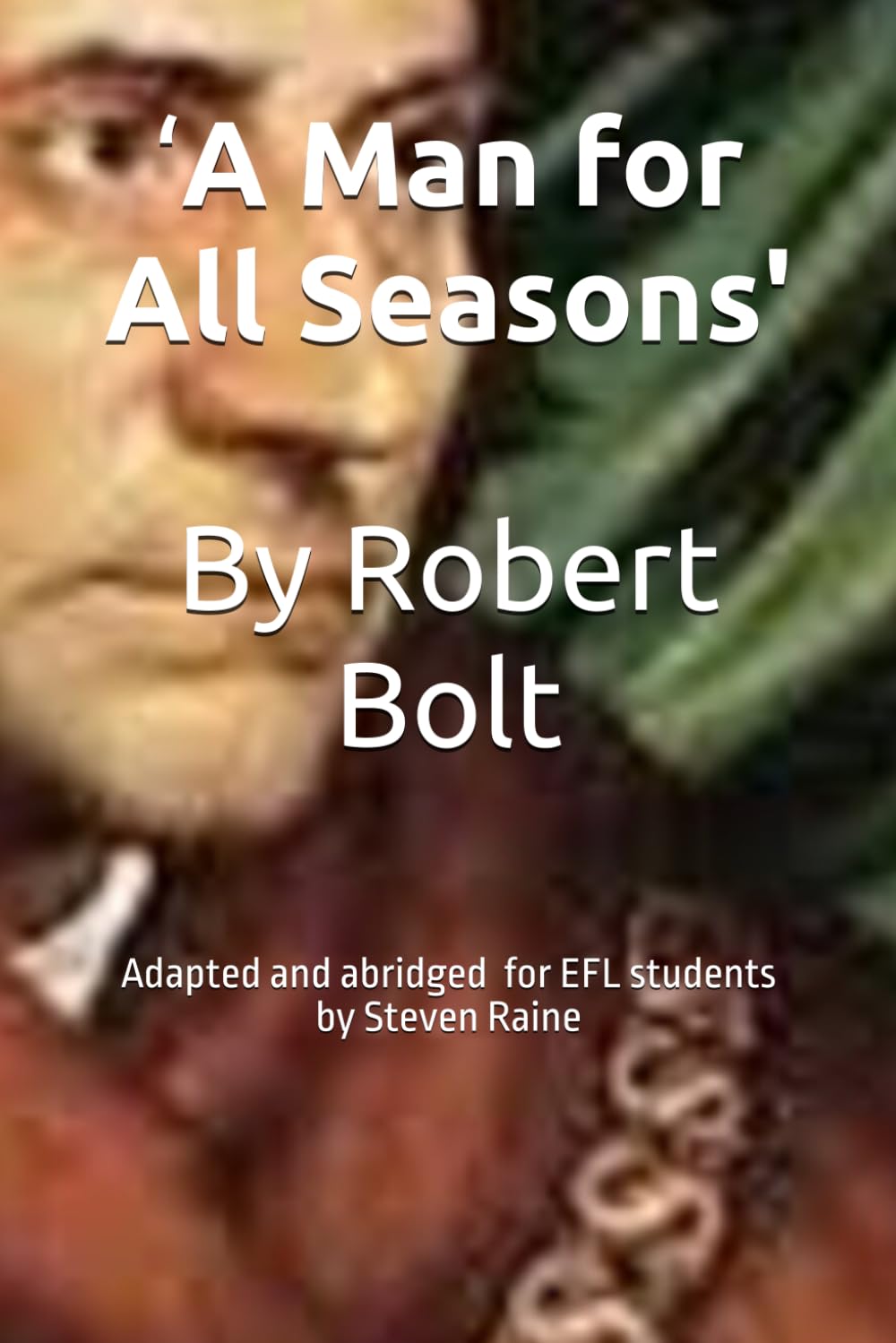 Robert Bolt’s Play, ‘A Man for All Seasons”.: Adapted and Abridged for EFL Students by Steven Raine