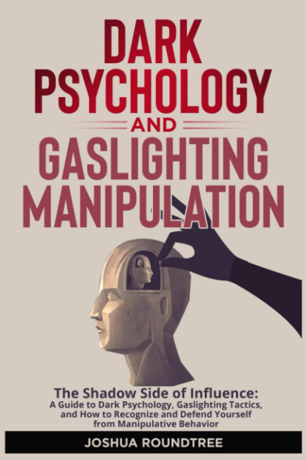 Dark Psychology and Gaslighting Manipulation: The Shadow Side of Influence: A Guide to Dark Psychology and Gaslighting Tactics and How to Recognize and Defend Yourself from Manipulative Behavior