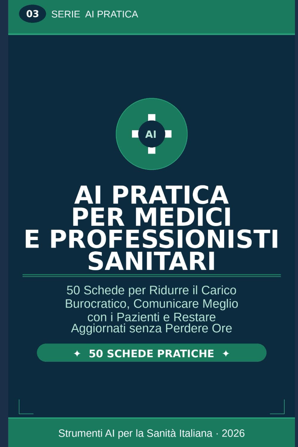 AI Pratica per Medici e Professionisti Sanitari: 50 Schede per Ridurre il Carico Burocratico, Comunicare Meglio con i Pazienti e Restare Aggiornati senza Perdere Ore