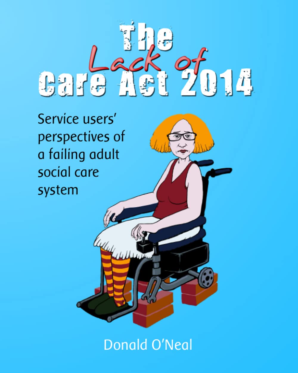 The Lack of Care Act 2014: Service users’ perspectives of a failing adult social care system