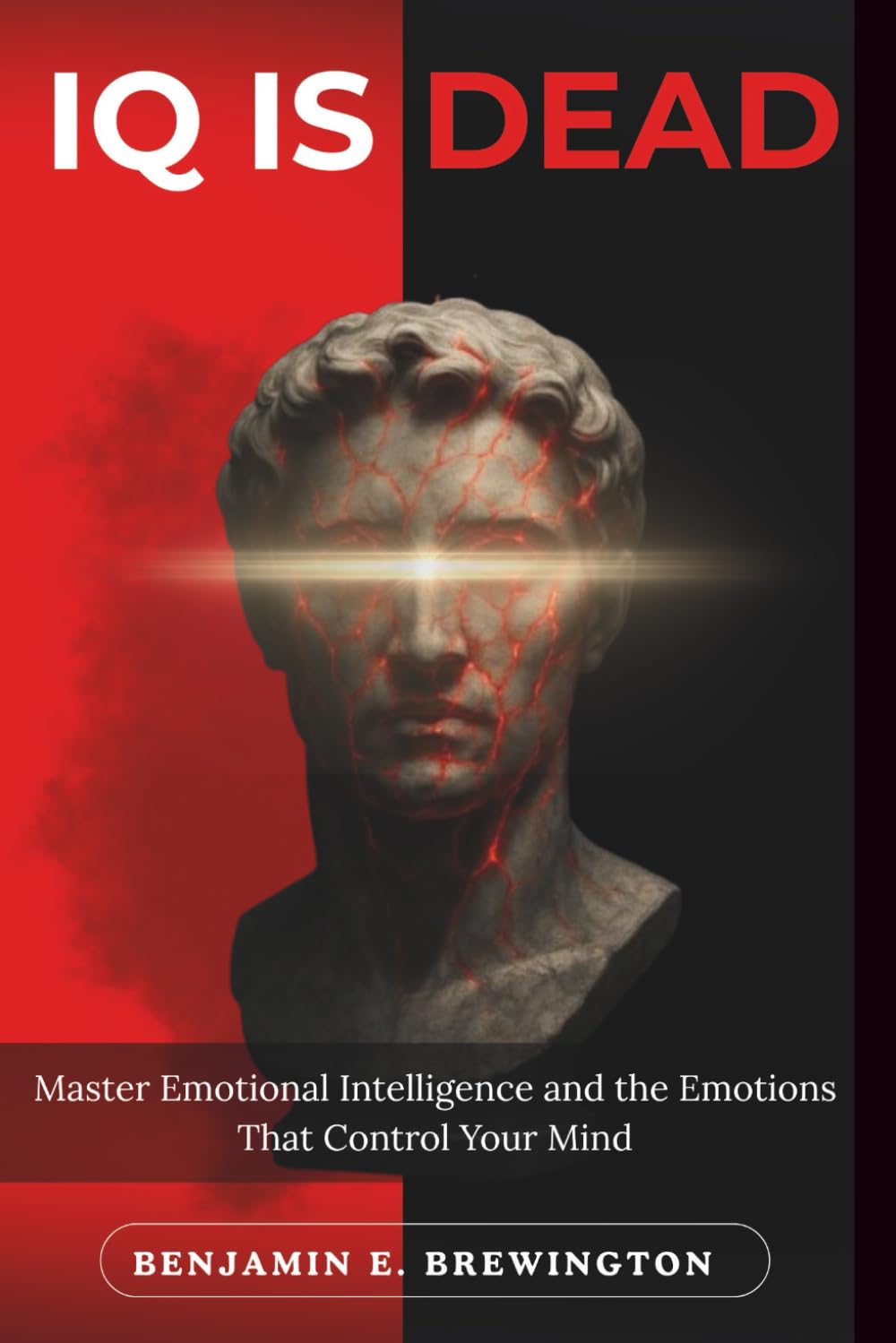 IQ IS DEAD: Master Emotional Intelligence and the Emotions That Control Your Mind
