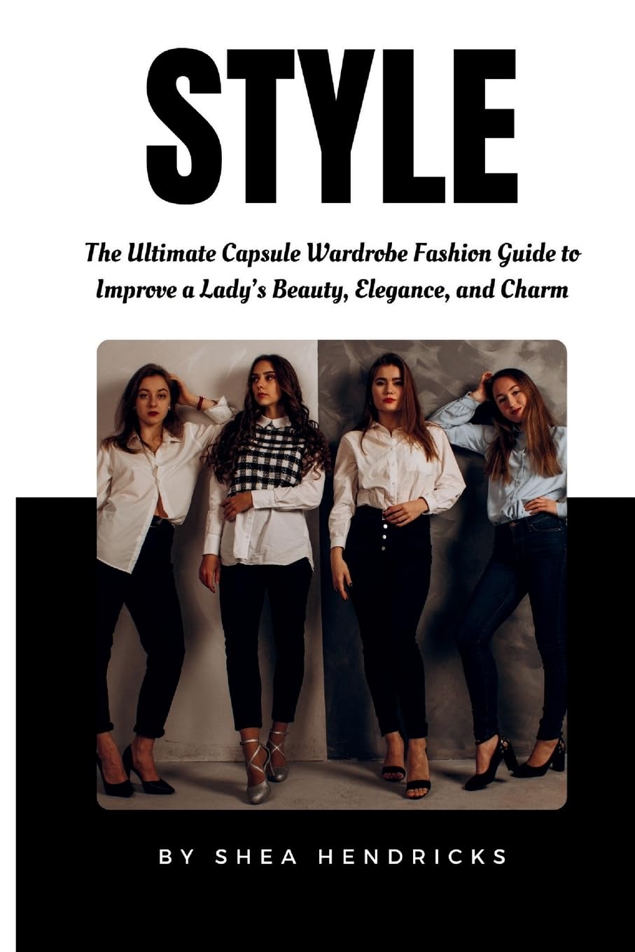 Style: The Ultimate Capsule Wardrobe Fashion Guide to Improve a Lady’s Beauty, Elegance, and Charm