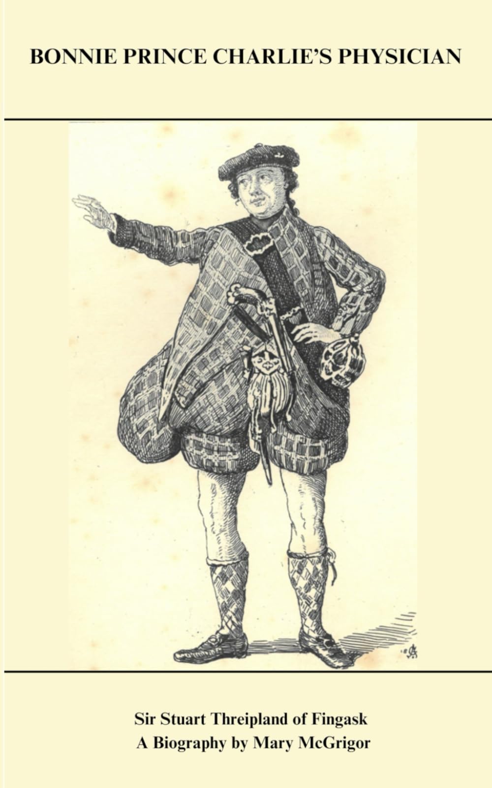 Bonnie Prince Charlie's Physician: Sir Stuart Threipland of Fingask - a biography by Mary McGrigor