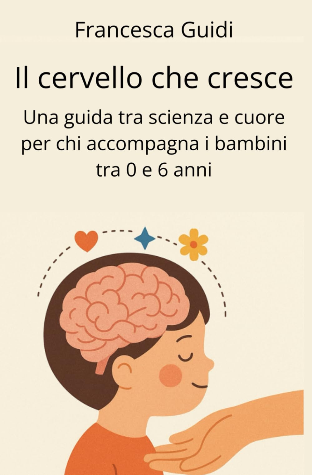 Il cervello che cresce: Una guida tra scienza e cuore per chi accompagna bambini da 0 a 6 anni