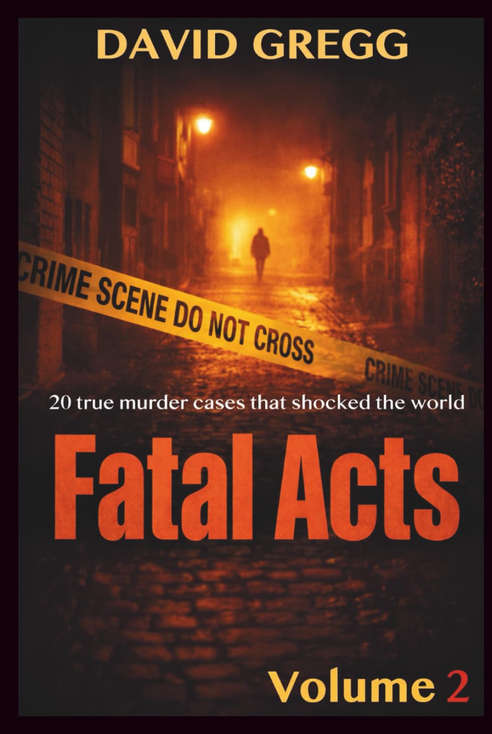 Fatal Acts: 20 True Murder Cases That Shocked the World (Volume 2) (True crime and criminal cases)