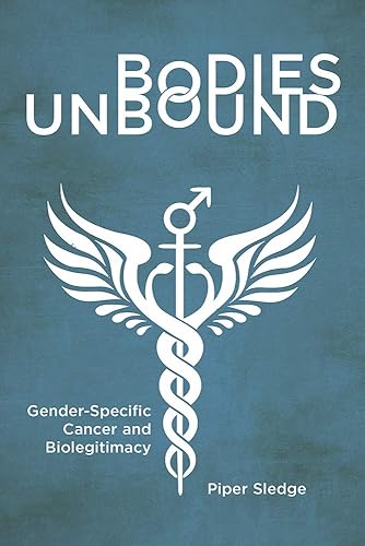 Bodies Unbound: Gender-Specific Cancer and Biolegitimacy (Critical Issues in Health and Medicine)