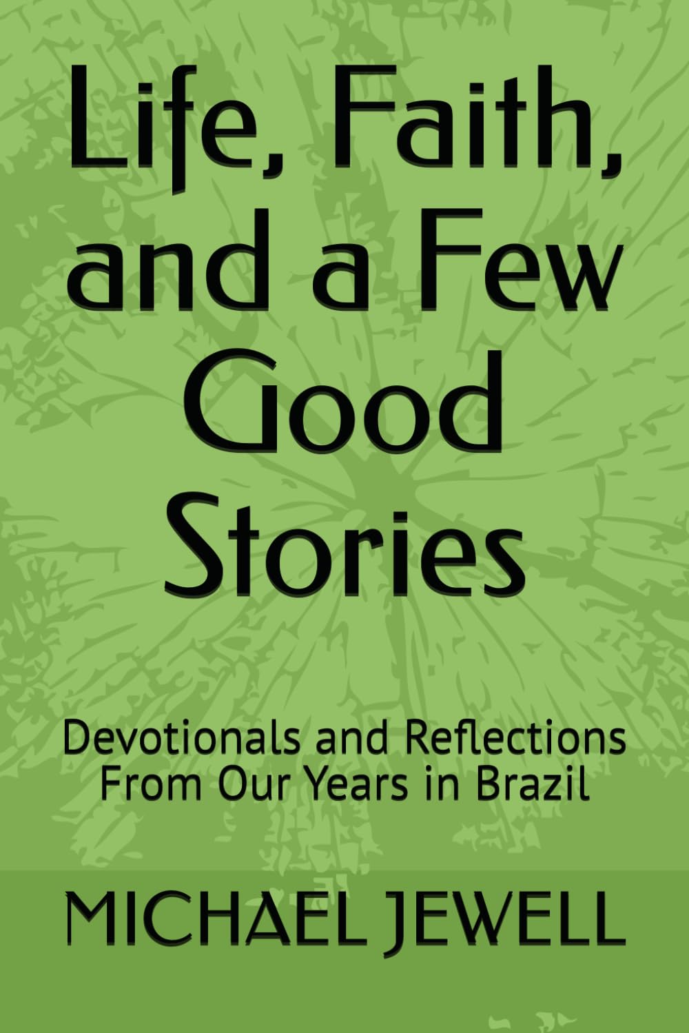 Life, Faith, and a Few Good Stories: Devotionals and Reflections From Our Years in Brazil
