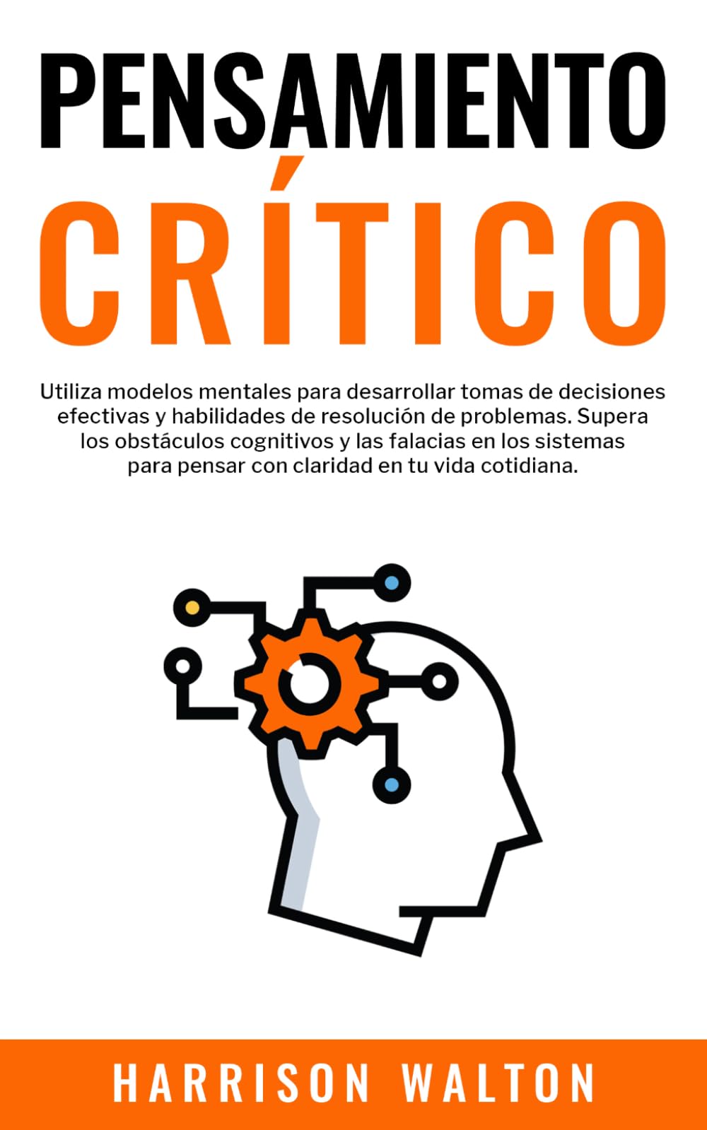 Pensamiento Crítico: Utiliza modelos mentales para desarrollar tomas de decisiones efectivas y habilidades de resolución de problemas. Supera los ... para la Autodisciplina y la Productividad)