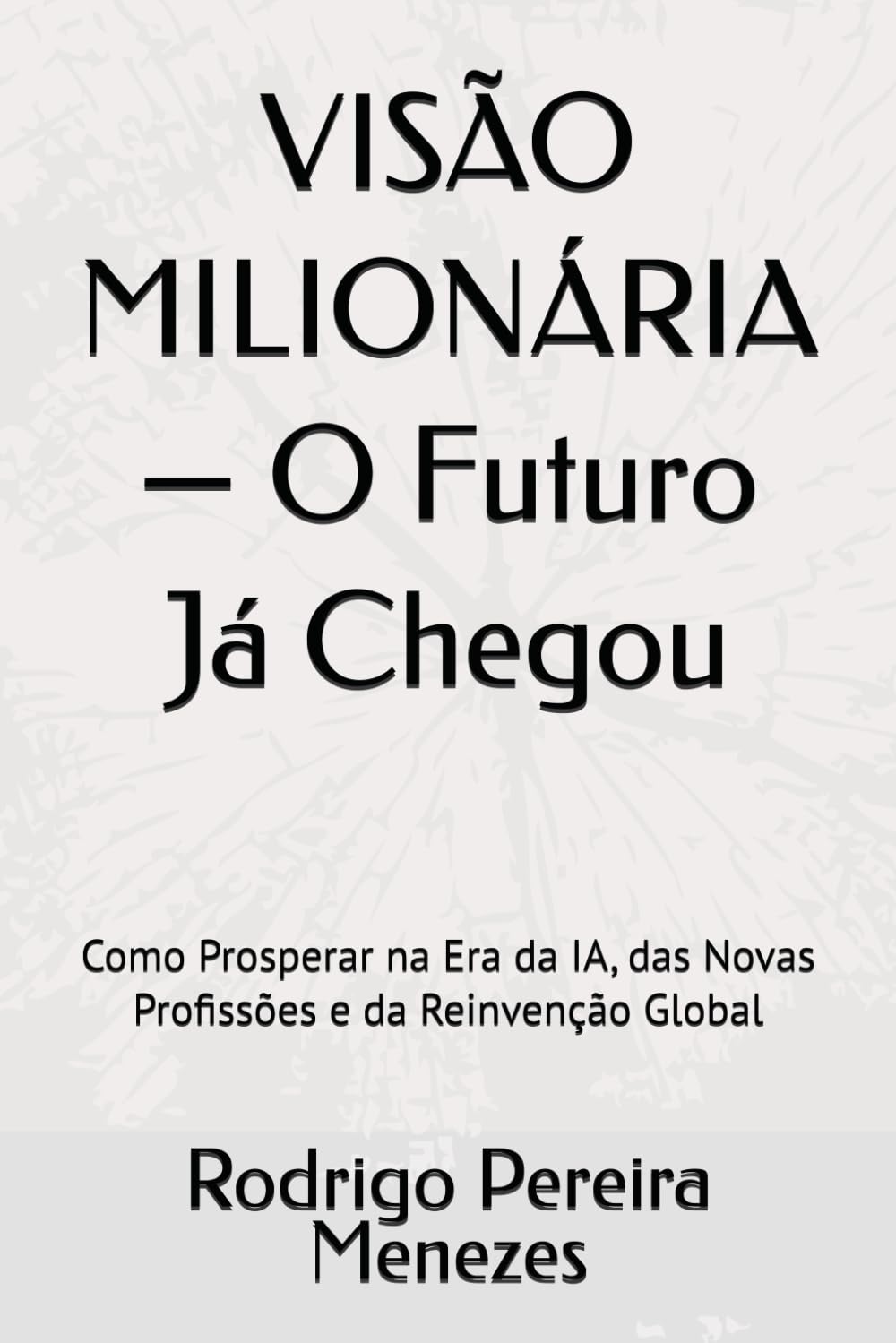 VISÃO MILIONÁRIA — O Futuro Já Chegou: Como Prosperar na Era da IA, das Novas Profissões e da Reinvenção Global