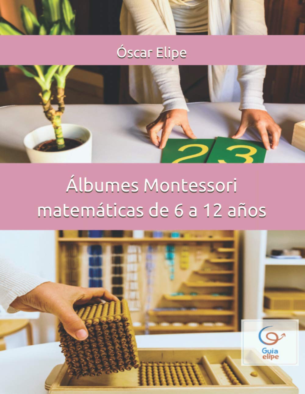 Álbumes Montessori matemáticas de 6 a 12 años: Todas las presentaciones del área de matemáticas siguiendo la filosofía Montessori