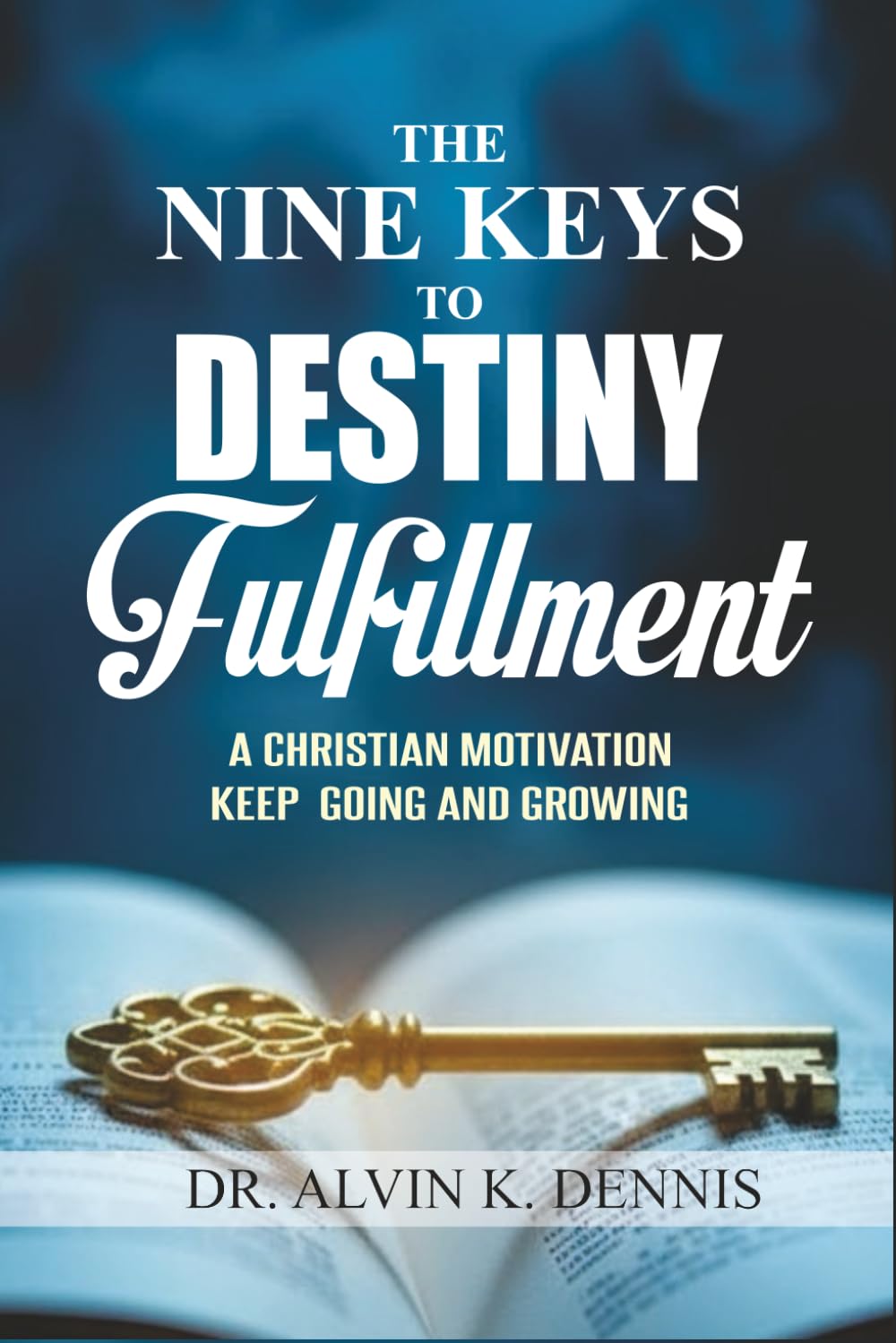 The Nine Keys To Destiny Fulfillment: A Christian Motivation Keep Going And Growing