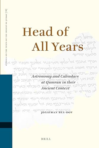 Head of All Years: Astronomy and Calendars at Qumran in their Ancient Context (Studies on the Texts of the Desert of Judah, 78)