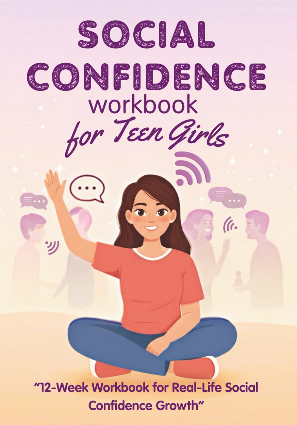 Social Confidence Workbook for Teen Girls: A guided 12-week workbook to help teen girls build social confidence, navigate friendships, and feel more ... situations — gently and without pressure