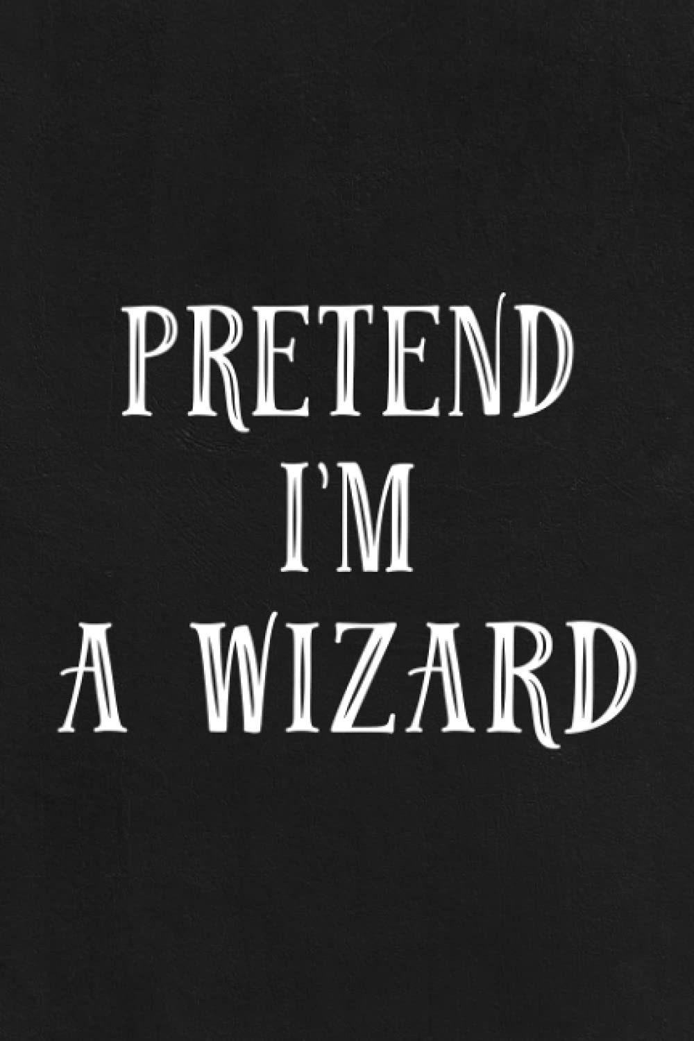 Road Trip Log Book - Funny Lazy Halloween PRETEND I'M A WIZARD Gift Womens Mens Graphic: A Journal To Keep Record Of Date, Traveling With, Weather ... Experiences - Gift For Road Travelers,Daily