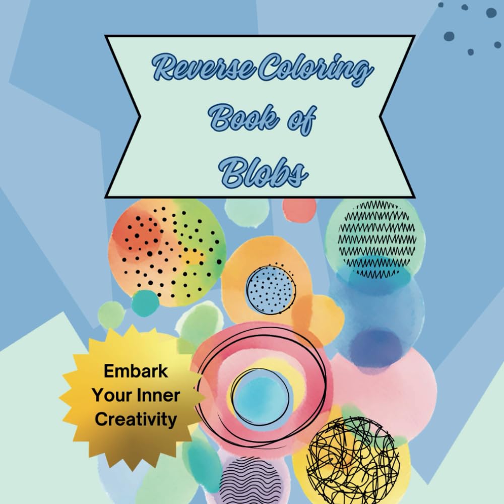 Reverse Coloring Book Of Blobs : Embark your creativity: for all ages , doodle, outline, mindful and calming activity