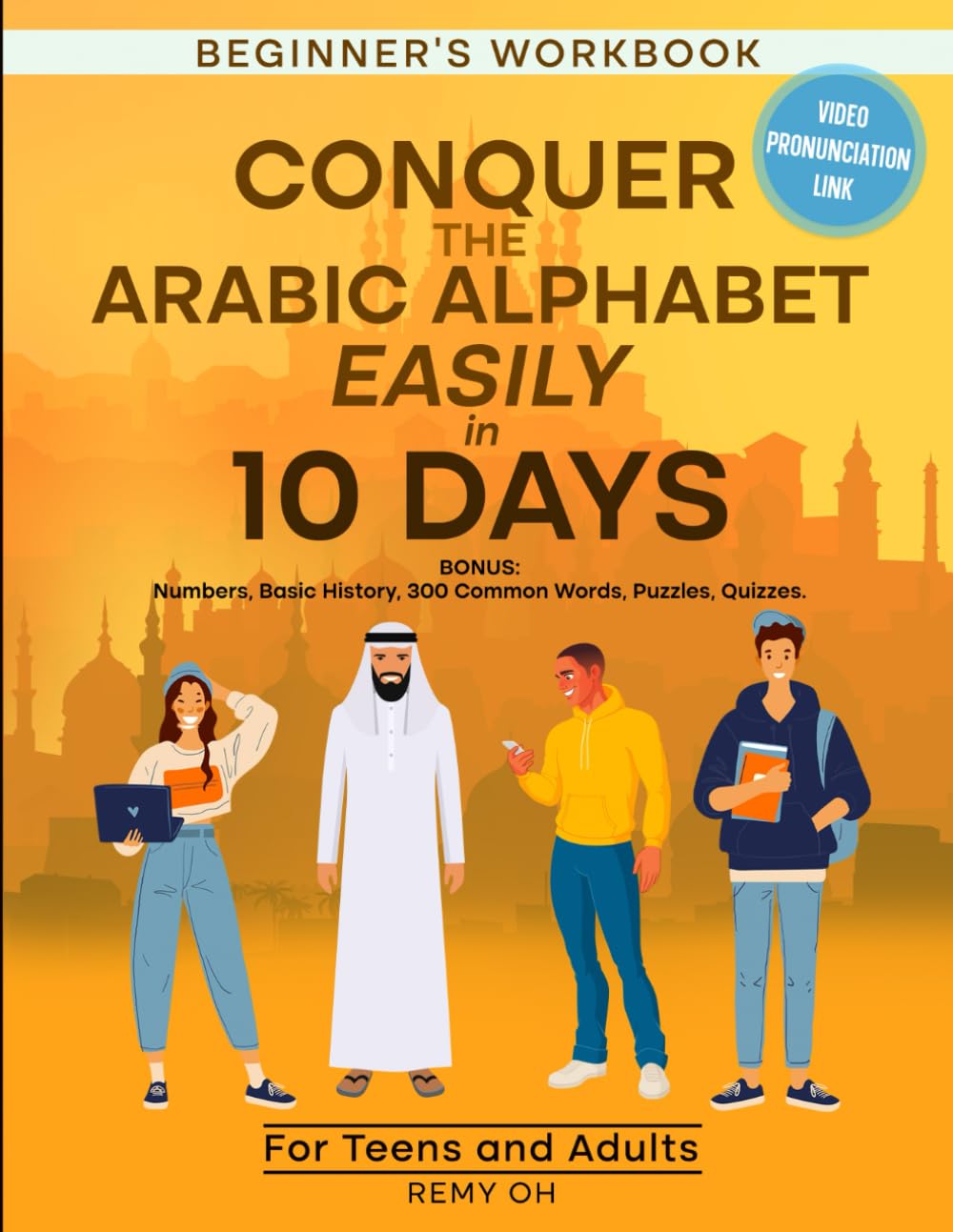 CONQUER THE ARABIC ALPHABET EASILY IN 10 DAYS: Adult Beginners. BONUS: Numbers, Basic History, 300 Common Words, Puzzles, Quizzes