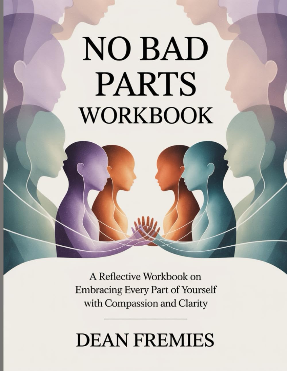 No Bad Parts WorkBook: A Reflective Workbook on Embracing Every Part of Yourself with Compassion and Clarity.