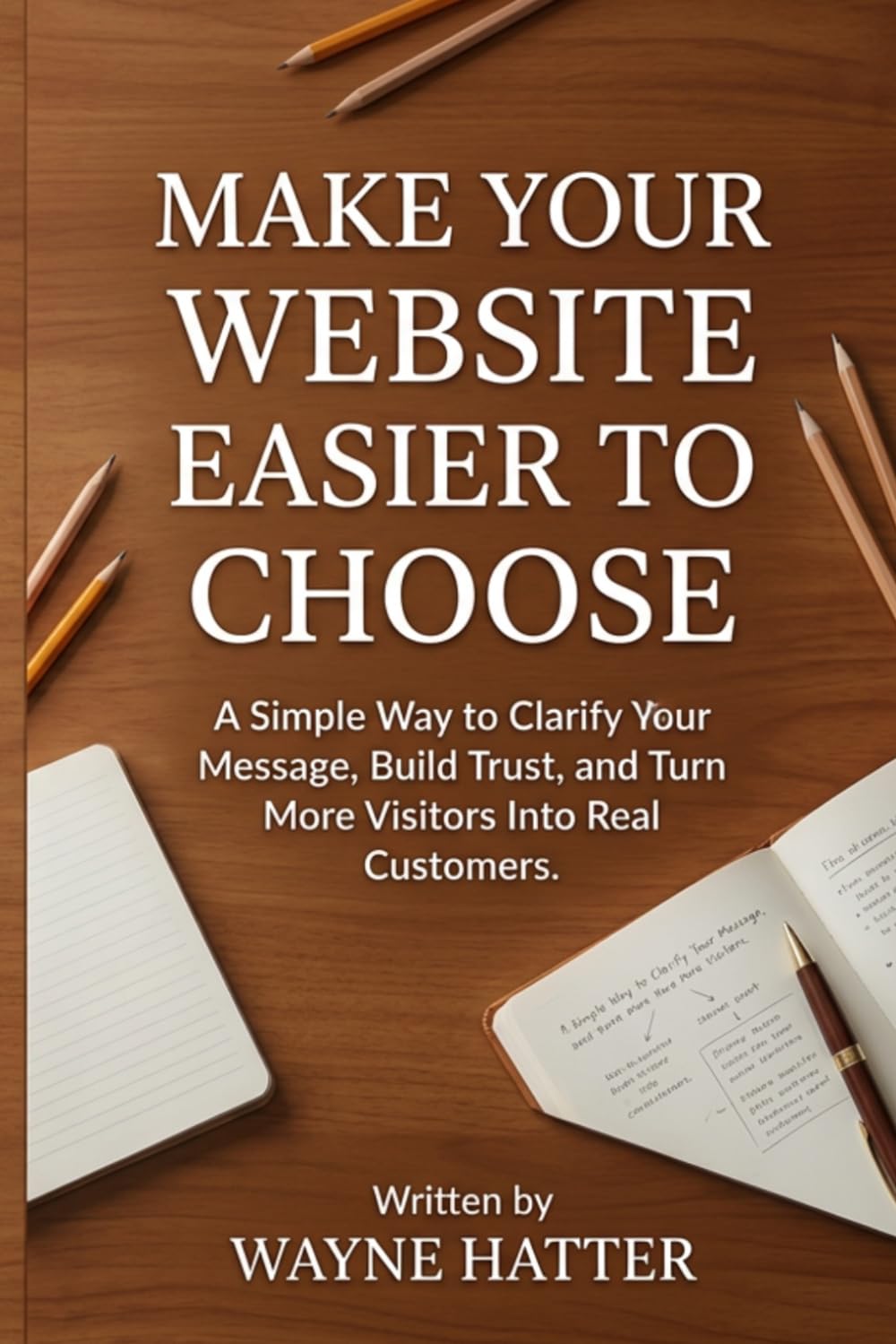 Make Your Website Easier to Choose: A Simple Way to Clarify Your Message, Build Trust, and Turn More Visitors Into Real Customers