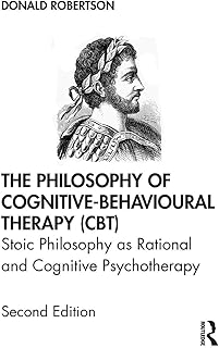 The Philosophy of Cognitive-Behavioural Therapy (CBT): Stoic Philosophy as Rational and Cognitive Psychotherapy