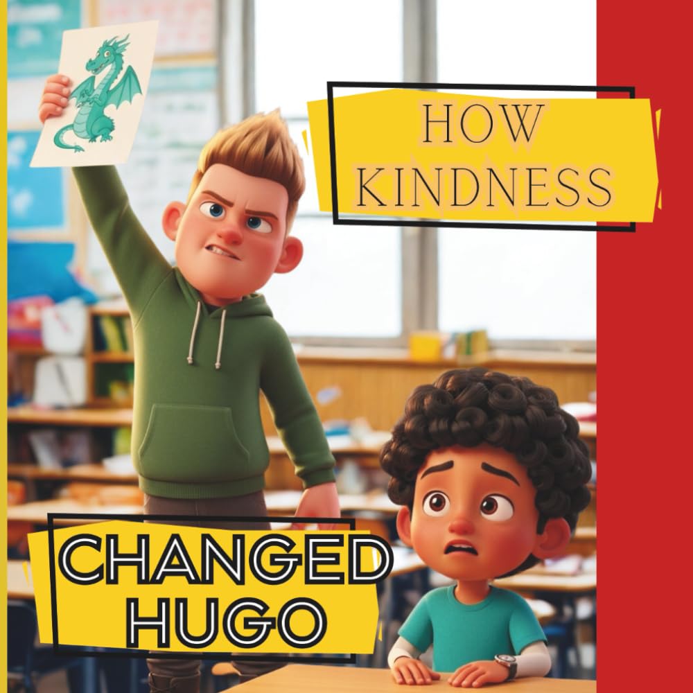 How KINDNESS Changed Hugo: A Storybook: About Kindness and Teaching: NO to Bullying