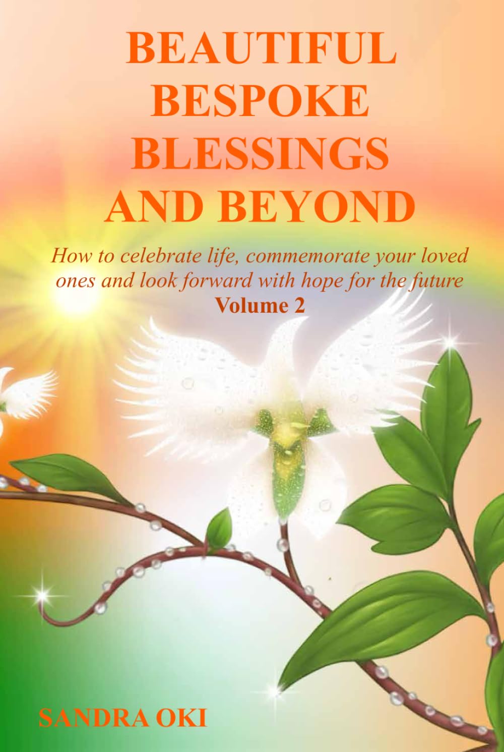 Beautiful Bespoke Blessings and Beyond Volume 2: How to celebrate life, commemorate your loved ones and look forward with hope for the future