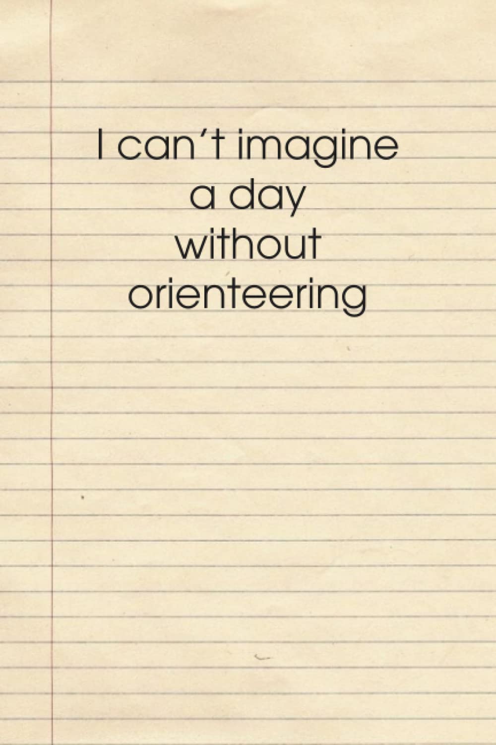 I can't imagine a day without orienteering: Notebook with Funny Quotes on the Cover, 110 Pages, 6x9 Inches.