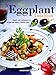 The Eggplant Cookbook: Classic and Contemporary Recipes for Today's Healthy Diet