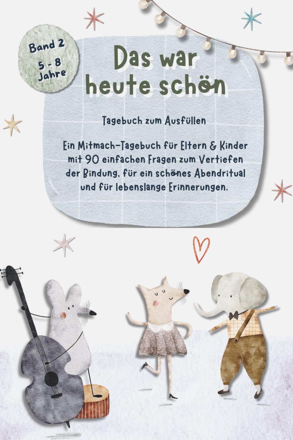 Das war heute schön: Ein Mitmach-Tagebuch für Eltern & Kinder – 90 einfache Fragen zum Vertiefen der Bindung, ein schönes Abendritual und für ... für Kinder von 5 bis 8 Jahren, Band 2