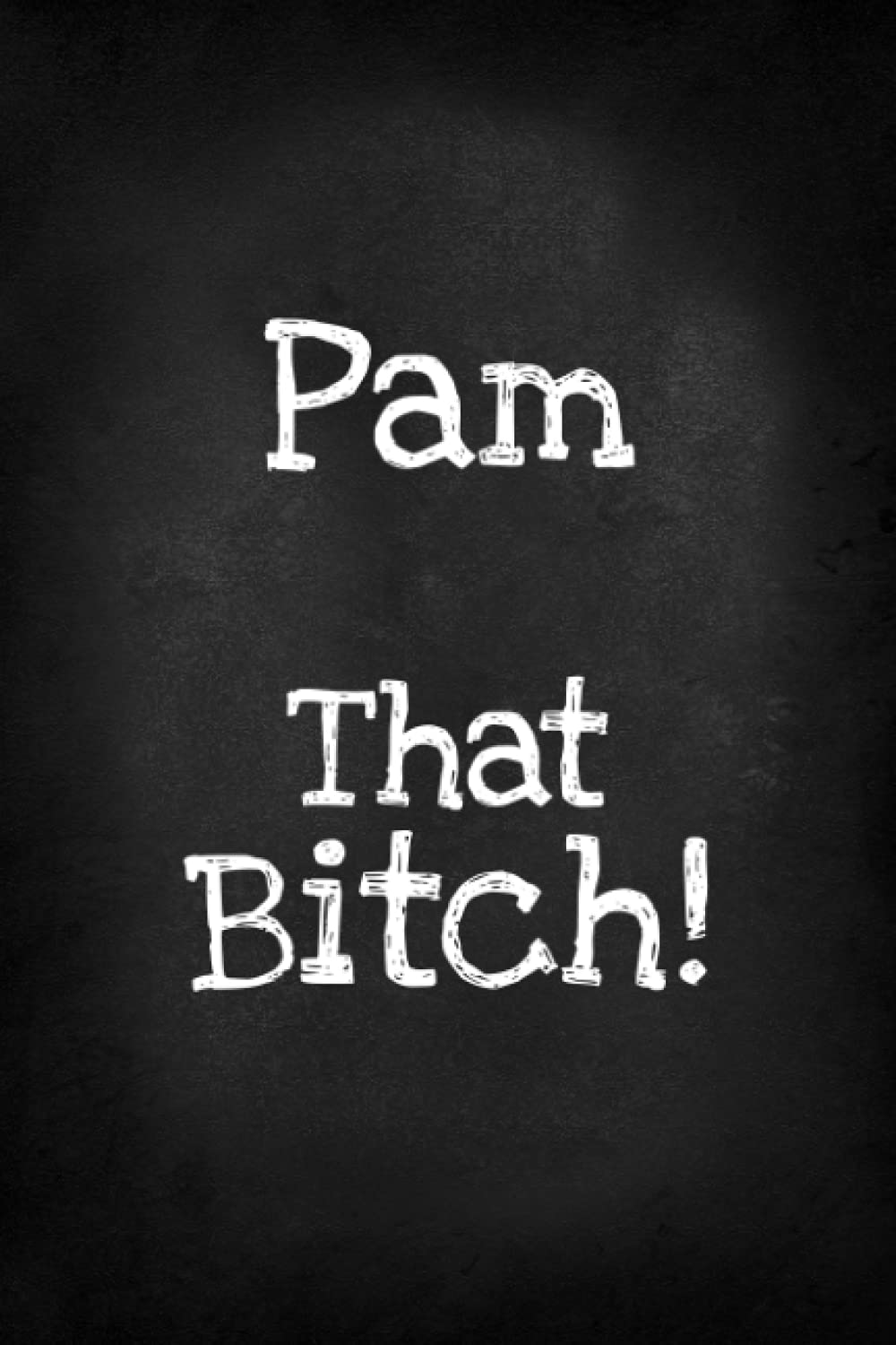 Pam That Bitch!: Funny Bitch Quote, Personalized Journal Gift for Pam, Lined Notebook with Black Cover, Customized Diary for Unique Names