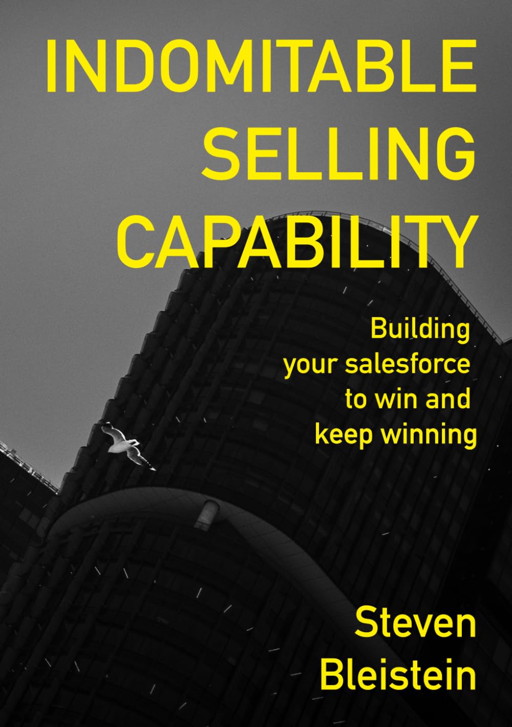 INDOMITABLE SELLING CAPABILITY: Building your salesforce to win and keep winning