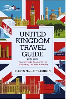 United Kingdom Travel Guide 2025-2026: Your Ultimate Companion to Discovering the Best of Britain